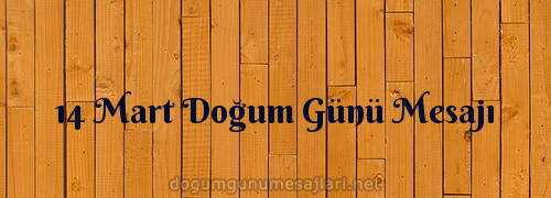 14 Mart Doğum Günü Mesajı